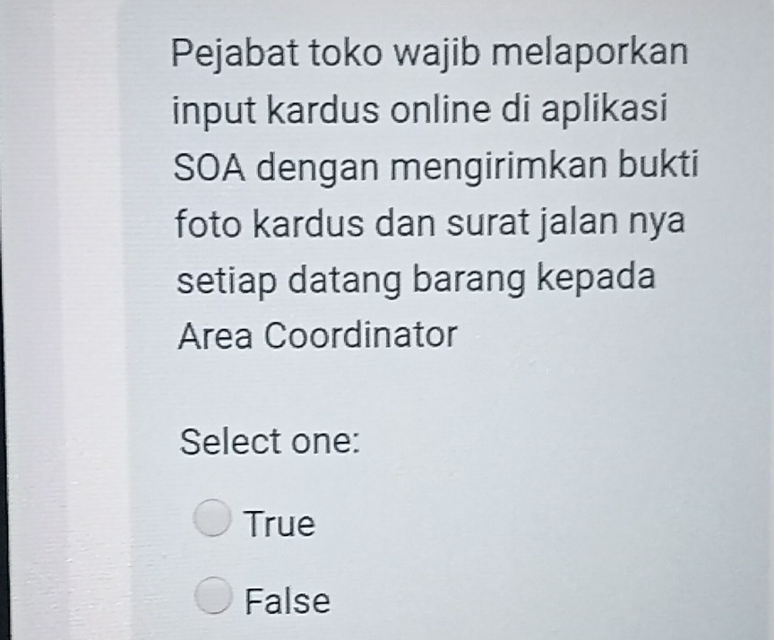 Pejabat toko wajib melaporkan
input kardus online di aplikasi
SOA dengan mengirimkan bukti
foto kardus dan surat jalan nya
setiap datang barang kepada
Area Coordinator
Select one:
True
False