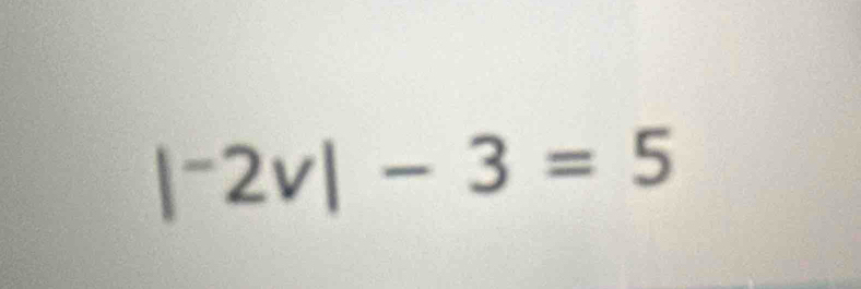 |^-2v|-3=5