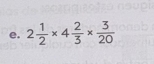 2 1/2 * 4 2/3 *  3/20 