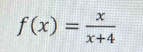 f(x)= x/x+4 