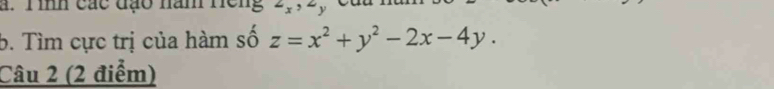 Tình các đạo năm Hếng 2,, 2, et 
b. Tìm cực trị của hàm số z=x^2+y^2-2x-4y. 
Câu 2 (2 điểm)