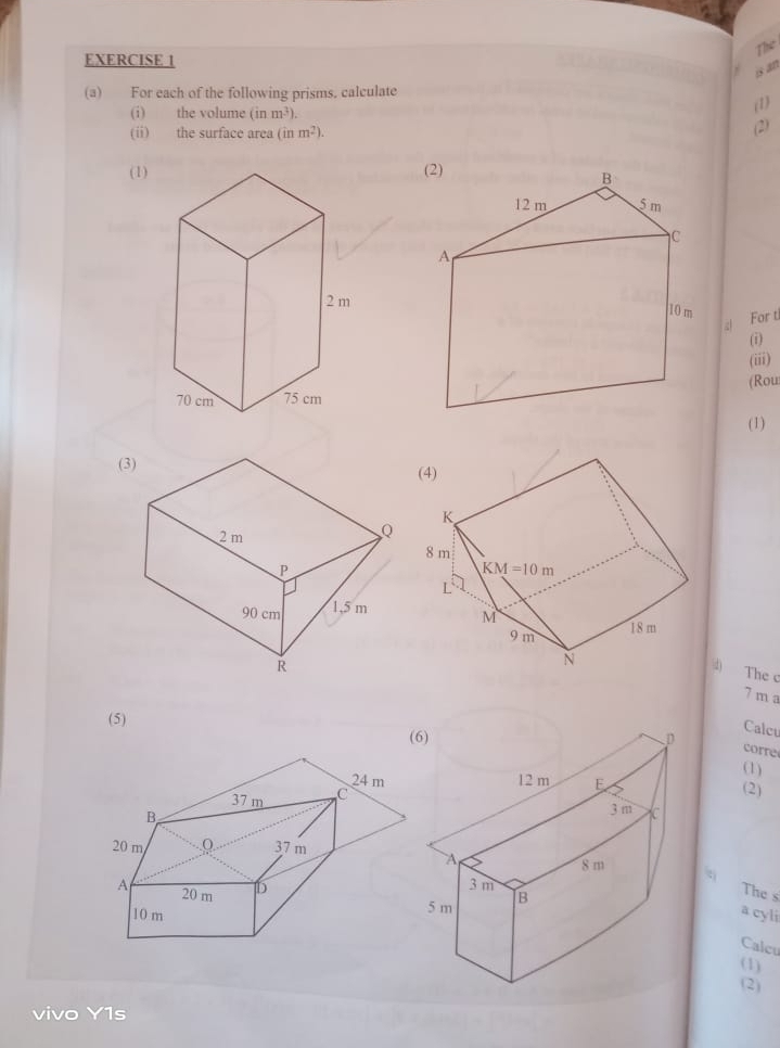 The
EXERCISE 1
is an
(a) For each of the following prisms. calculate
(i) the volume (inm^3).
(1)
(ii) the surface area (inm^2).
(2)
(1)
For ti
(i)
(iii)
(Rou
(1)
(3)
d The c
7 m a
(5)
Calcu
(
corre
(1)
(2)
:
The s
a cyli
Calcu
(1)
(2)
vivo Y1s