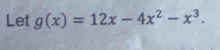 Let g(x)=12x-4x^2-x^3.