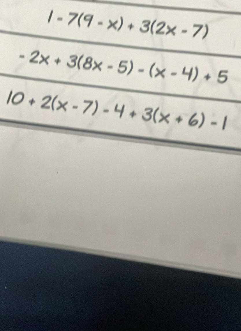 1-7(9-x)+3(2x-7)
-2x+3(8x-5)-(x-4)+5
10+2(x-7)-4+3(x+6)-1