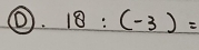 18:(-3)=