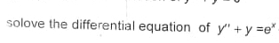 solove the differential equation of y''+y=e^x