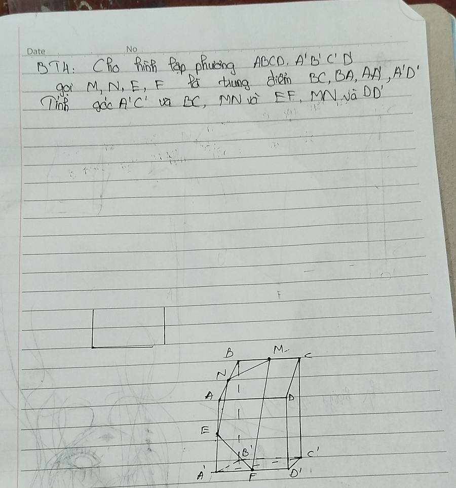 BT4: Cho hinh Pap Phuing ABCD. A'B'C'D'
goi M, N, E, F P Hung dien BC, BA, AA'D'
(Tinh goc A'C' va BC, NNN EF, MNJãDD'" 
B M..
C
A
D
E
B

A F