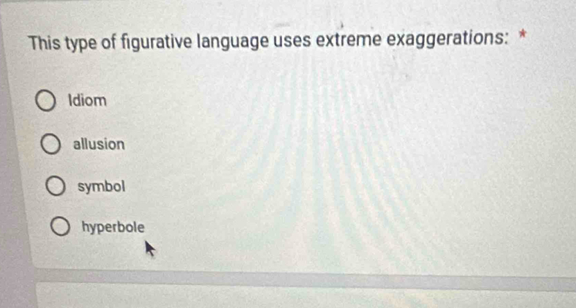 This type of figurative language uses extreme exaggerations: *
Idiom
allusion
symbol
hyperbole