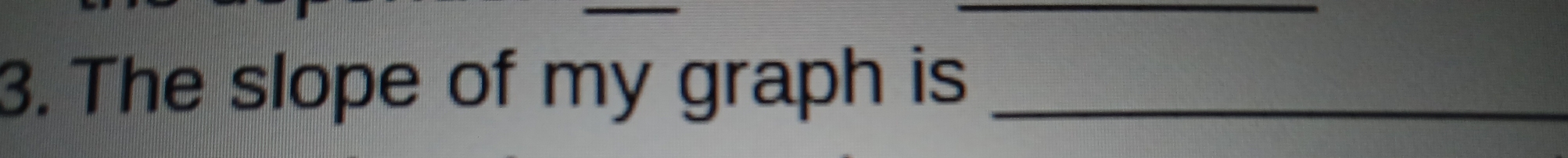 The slope of my graph is_