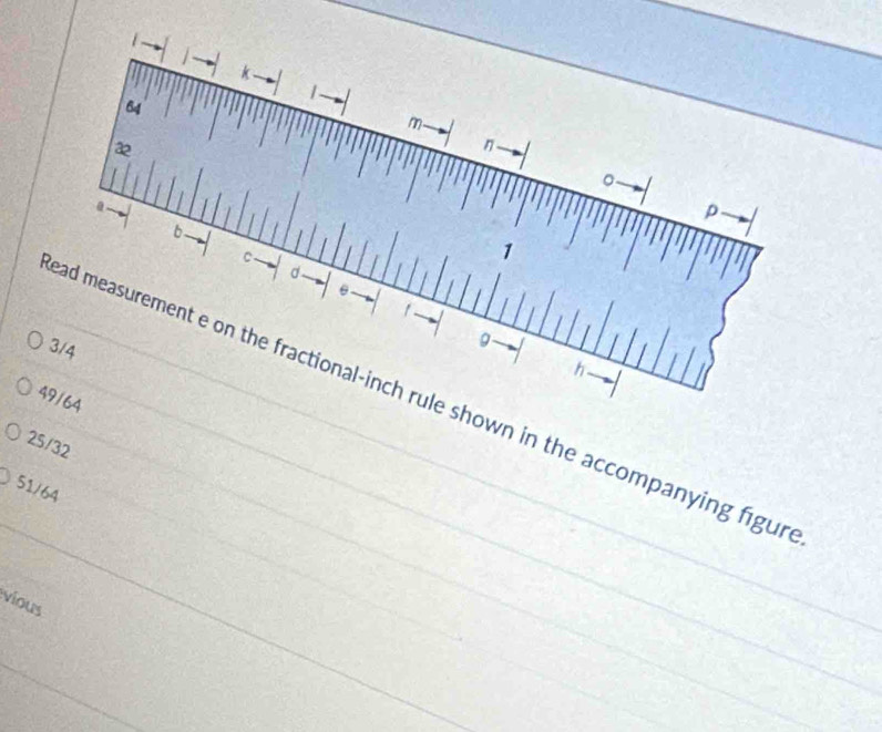 1 .
k -
| -
64
m
2
n
ρ
b
C
1
d
θ
t
3/4
h
ad measurement e on the fractional-inch rule shown in the accompanying figur
49/64
25/32
51/64
vious