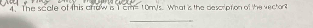 The scale of this arrow is 1cm=10m/s. What is the description of the vector? 
_