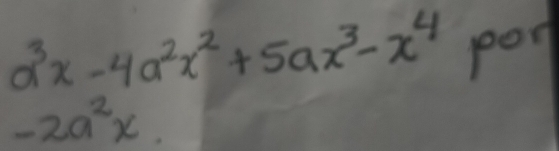 a^3x-4a^2x^2+5ax^3-x^4
-2a^2x por 
frac 1(a))^(-1)