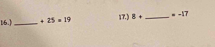 17.) 
16.) _ +25=19 8+ _  =-17