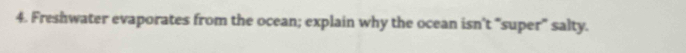 Freshwater evaporates from the ocean; explain why the ocean isn’t “super” salty.