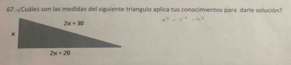 67.-¿Cuáles son las medidas del siguiente triangulo aplica tus conocimientos para darle solución?