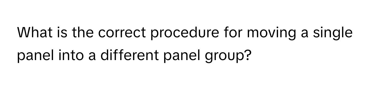 What is the correct procedure for moving a single panel into a different panel group?