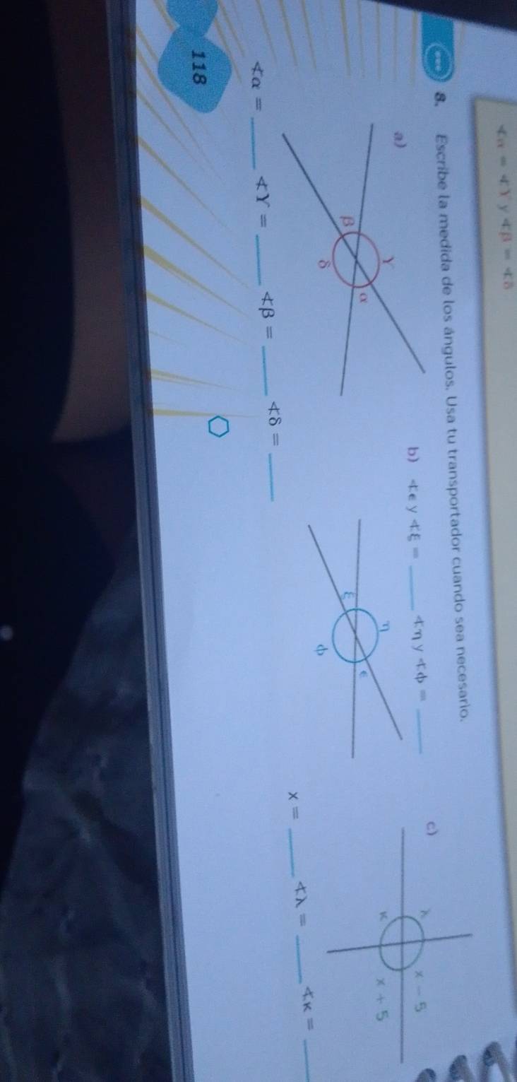 sqrt(a)=sqrt()) y ∠ B=∠ 8
8. Escribe la medida de los ángulos. Usa tu transportador cuando sea necesario.
b) ∠ E=y∠ E= _ 4:n y ∠ b=
x= _ ∠ lambda = _ ∠ K= _
∠ alpha = _ ∠ Y= _ ∠ beta = _ ∠ delta = _
118