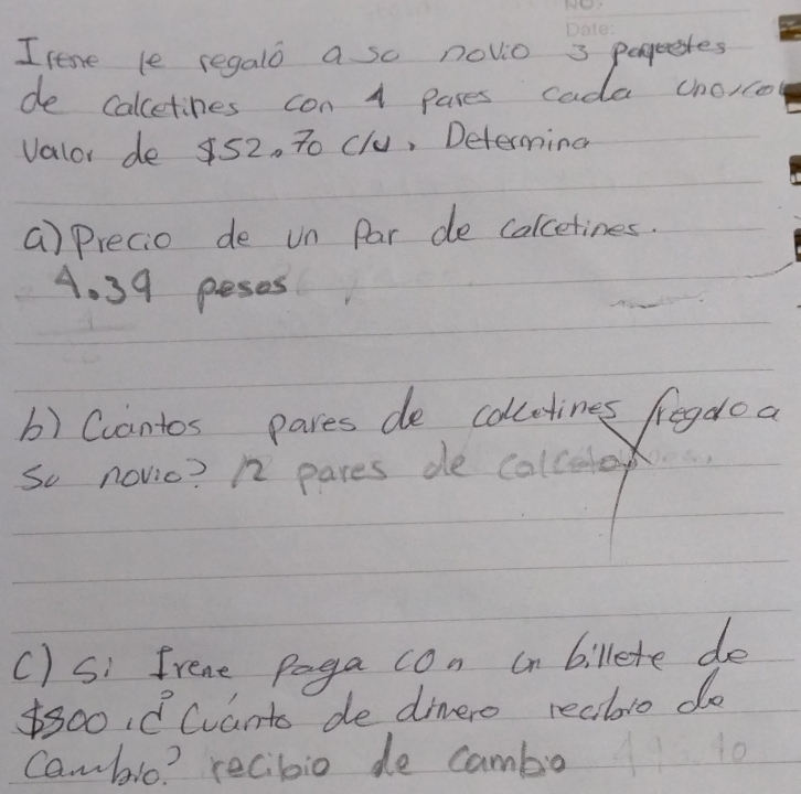 cene le regalo a so novio 3 pageestes 
de calcetines con pases cada choice 
Valor de 52. 7o clu, Determing 
() Precio de un par de calcetines.
4. 39 peses 
b) Cantos pares de colletines fegdoa 
So novic? 1 pares de colceor 
() Sì frene Poga con an billete de 
000 Cvanto de dinero reablo do 
Cambio? recibio de cambo