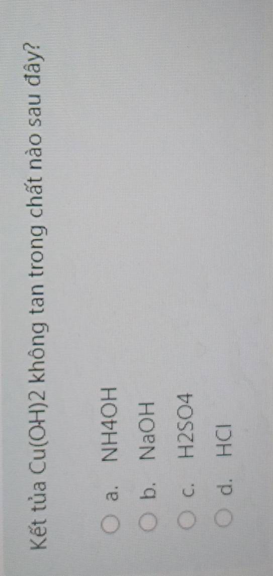 Kết tủa Cu(OH) 2 không tan trong chất nào sau đây?
a. NH4OH
b. NaOH
c. H2SO4
d. HCl