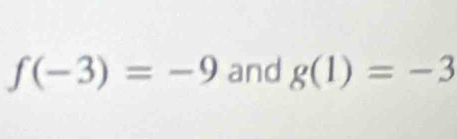 f(-3)=-9 and g(1)=-3