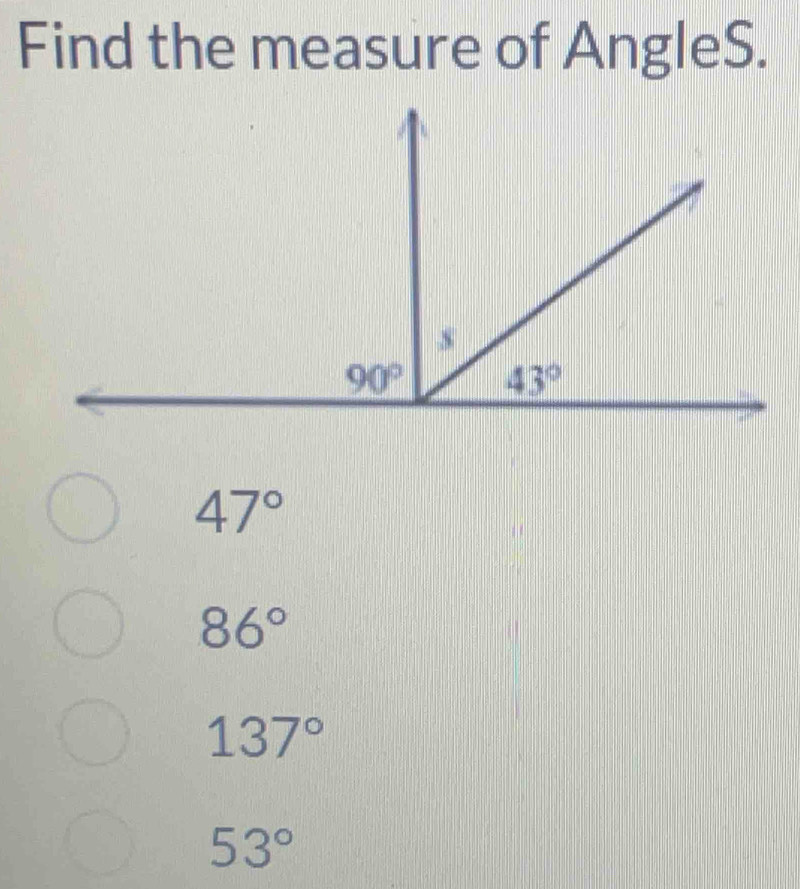 Find the measure of AngleS.
47°
86°
137°
53°