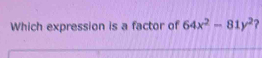 Which expression is a factor of 64x^2-81y^2 ?