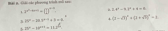 Giải các phương trình mũ sau: 
1. 2^(x^2)-6x+1=( 1/4 )^x-3. 
2. 2.4^x-9.2^x+4=0. 
3. 25^x-20.5^(x-1)+3=0. 
4. (2-sqrt(3))^x+(2+sqrt(3))^x=2. 
5. 25^x-10^(x+1)=11.2^(2x).