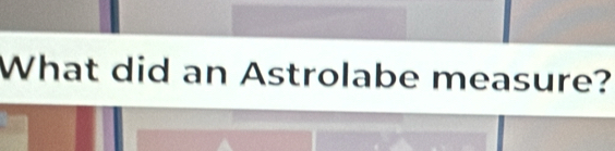 What did an Astrolabe measure?