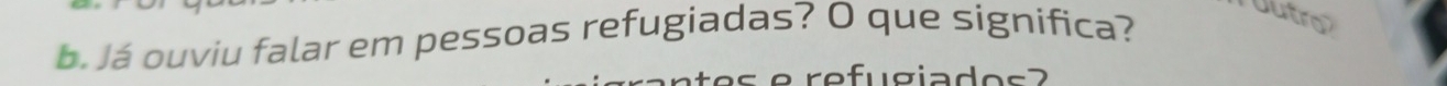 Já ouviu falar em pessoas refugiadas? O que significa? 
Outro 
refugiados2