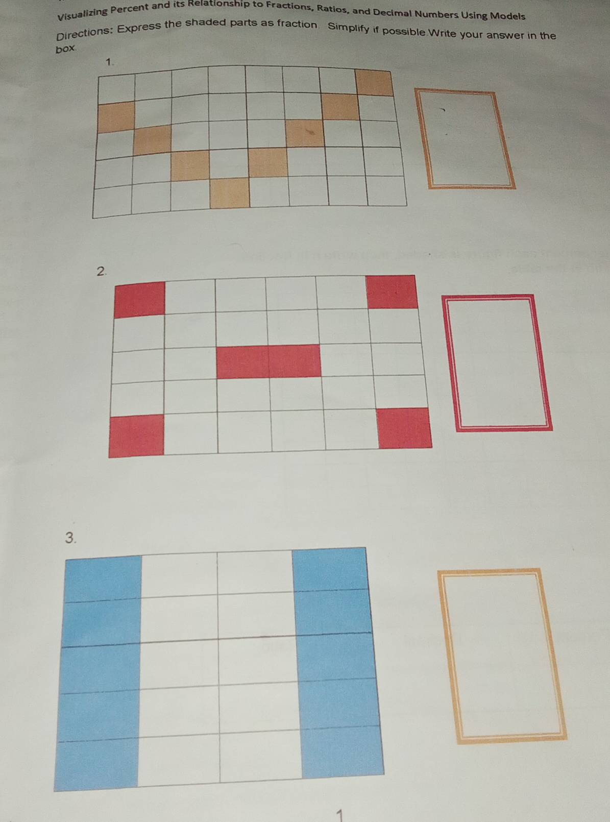 Visualizing Percent and its Relationship to Fractions, Ratios, and Decimal Numbers Using Models 
Directions: Express the shaded parts as fraction. Simplify if possible Write your answer in the 
box