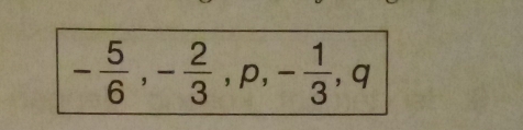 - 5/6 , - 2/3 , p, - 1/3 , q