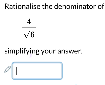 Rationalise the denominator of
 4/sqrt(6) 
simplifying your answer.