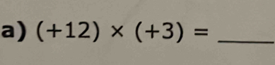 (+12)* (+3)= _