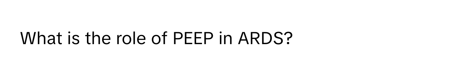 What is the role of PEEP in ARDS?