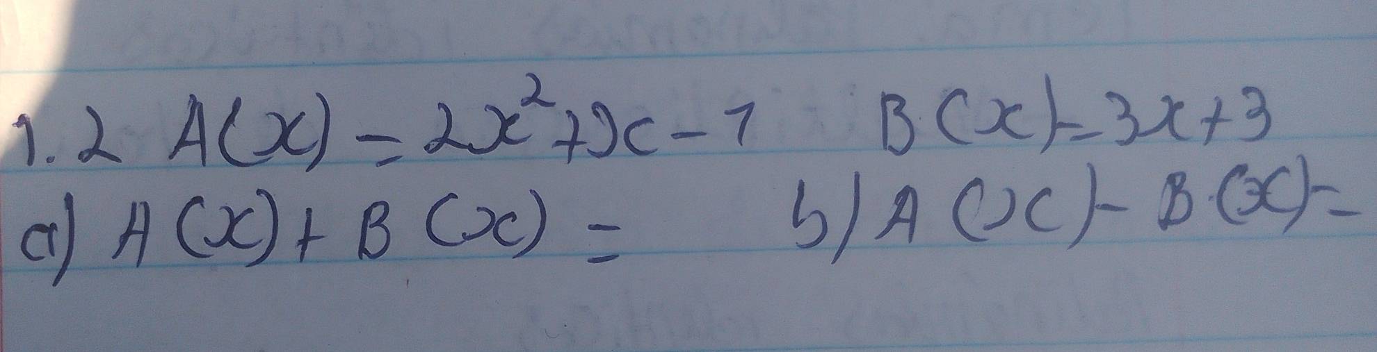 2 A(x)=2x^2+x-7
B(x)=3x+3
H(x)+B(x)=
5) A(x)-B(x)=