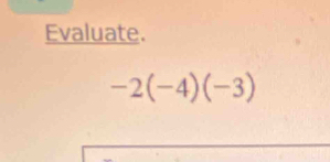 Evaluate.
-2(-4)(-3)