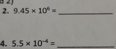 a 2 ) 
2. 9.45* 10^6= _ 
4. 5.5* 10^(-4)= _