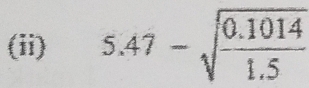 (ii) 5.47-sqrt(frac 0.1014)1.5