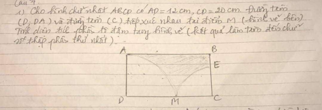 Cau 4. 
1) ChoRinB cRinRat ABCD Co AD=12cm, CD=20cm thar tenn
(D,DA) và zhāng t (c)kāpxué nhau hidhiein m(tine vé bēn) 
Tie din tle his to dáng tany Bird, vé (Rér quó lān thào dēn clu 
oo tRip pRús tad neat)