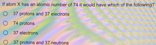 Solved: If atom X has an atomic number of 74 it would have which of the ...