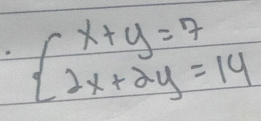 beginarrayl x+y=7 2x+2y=14endarray.