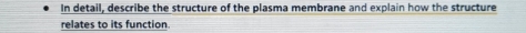 In detail, describe the structure of the plasma membrane and explain how the structure 
relates to its function.