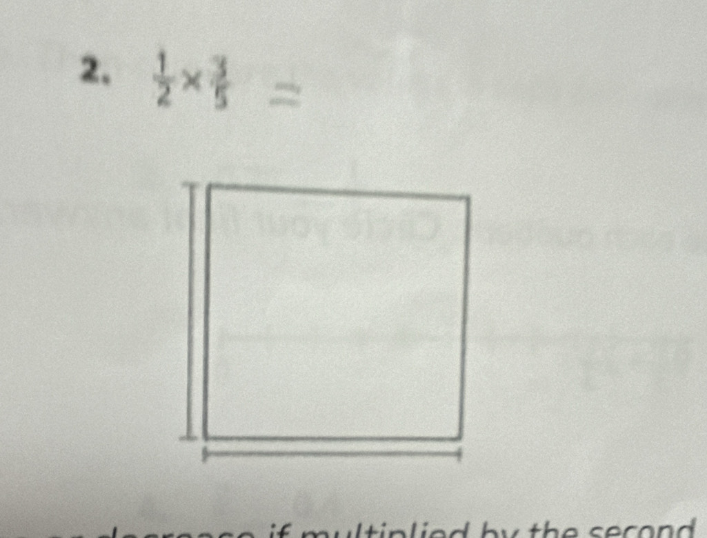 2,  1/2 *  3/5 =
if multinlied by the secon .