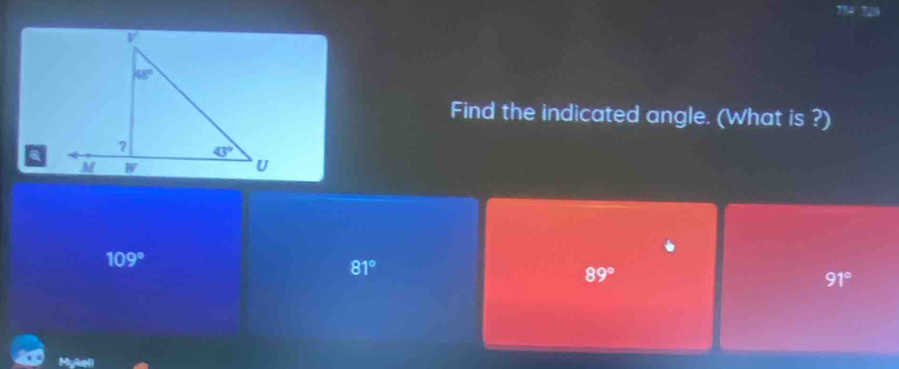 Find the indicated angle. (What is ?)
109°
81°
89°
91°
Mykell