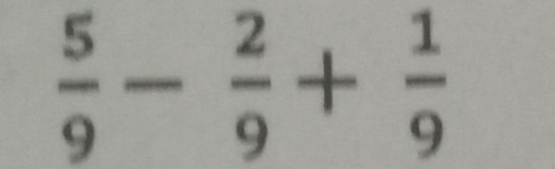  5/9 - 2/9 + 1/9 