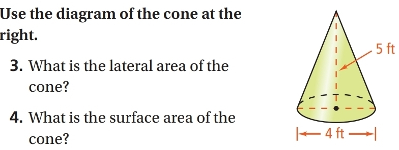 Use the diagram of the cone at the 
right. 
t 
3. What is the lateral area of the 
cone? 
4. What is the surface area of the 
cone?