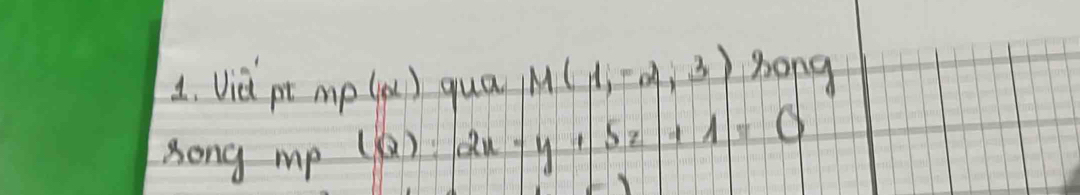 Vid pt mp(alpha ) gua M(1,-2,3) Zong 
song mp (Q):2x-y+5z+1=0