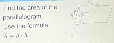 Find the area of the 
parallelogram. 
Use the formula
A=b· h