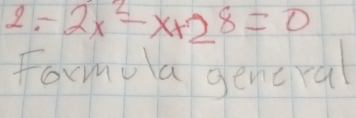 2.-2x^2-x+28=0
Formoa gencra