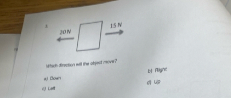 3 15N
20 N
18
Which direction will the object move?
b) Right
a) Down
c》 Left d) Up